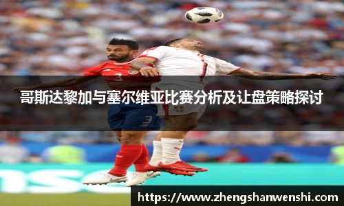 哥斯达黎加与塞尔维亚比赛分析及让盘策略探讨