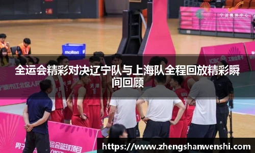 全运会精彩对决辽宁队与上海队全程回放精彩瞬间回顾