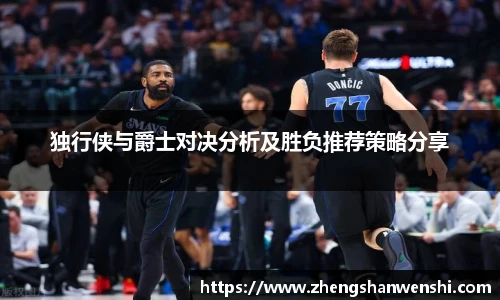 独行侠与爵士对决分析及胜负推荐策略分享